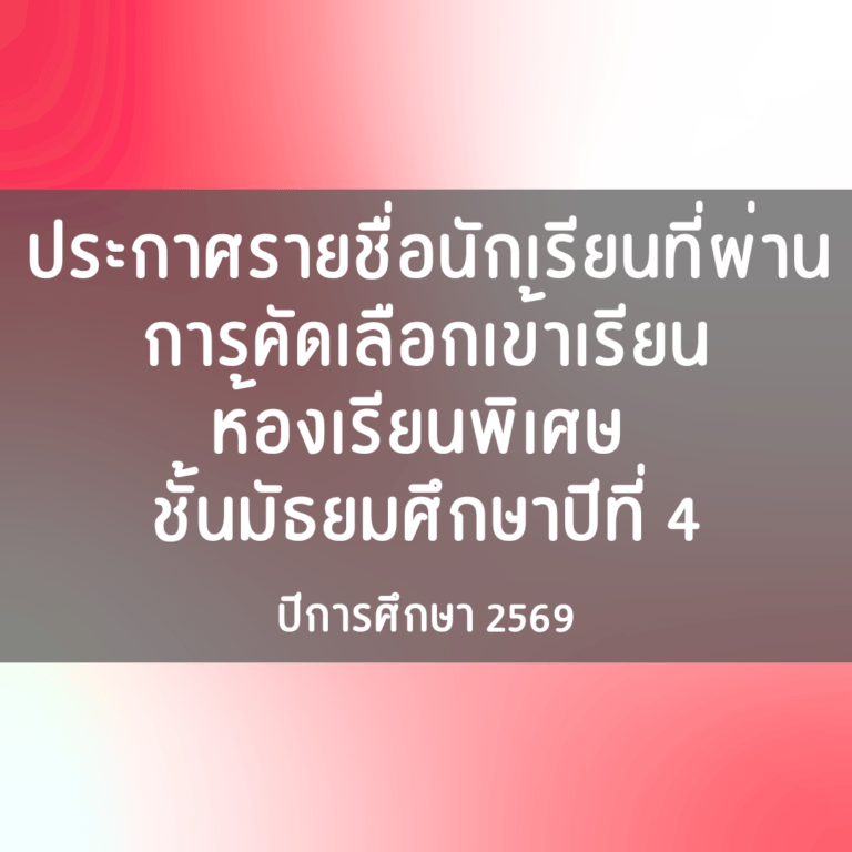 ประกาศรายชื่อนักเรียน ม.4 ห้องเรียนพิเศษ ปีการศึกษา 2569