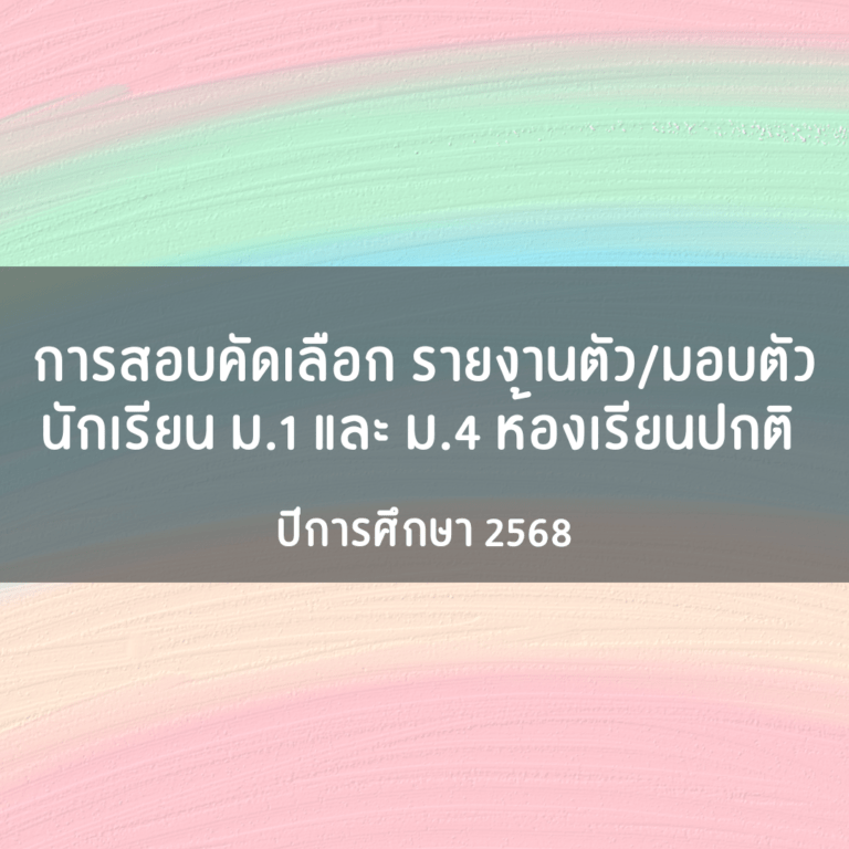 การสอบคัดเลือก รายงานตัว/มอบตัว นักเรียน ม.1 และ ม.4 ห้องเรียนปกติ (ทุกประเภท)